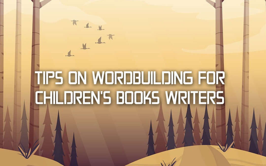 Tips on Worldbuilding for Children’s Books Writers
