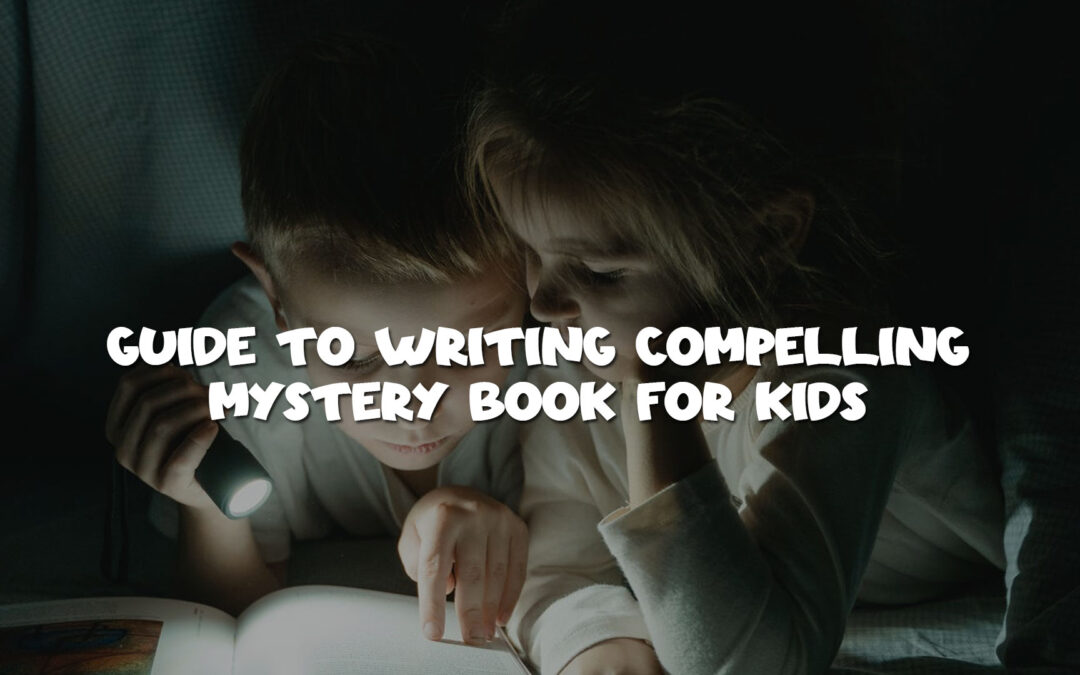 Guide to Writing Compelling Mystery Book for Kids